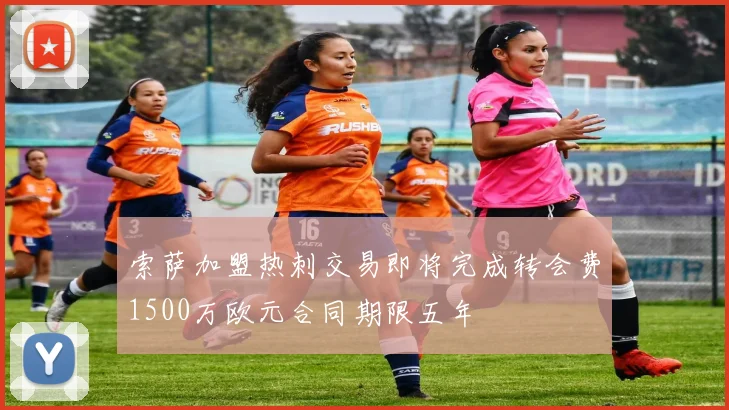 索萨加盟热刺交易即将完成转会费1500万欧元合同期限五年